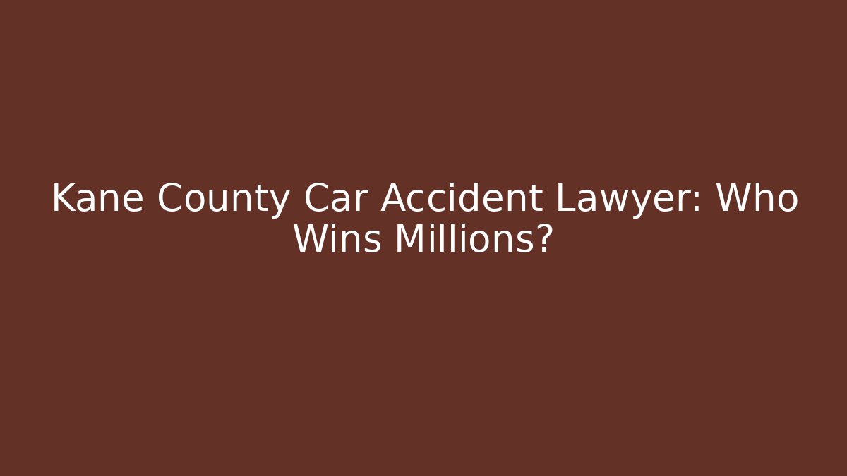 Kane County Car Accident Lawyer: Who Wins Millions?