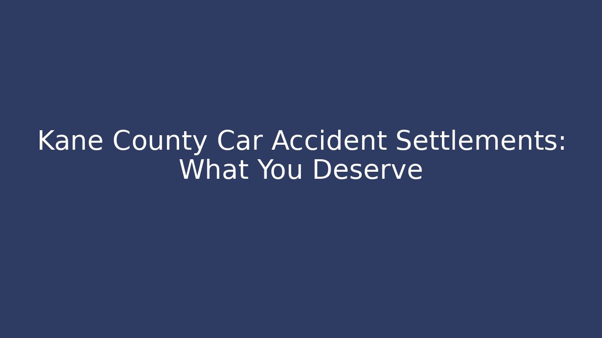 Kane County Car Accident Settlements: What You Deserve - V Auction