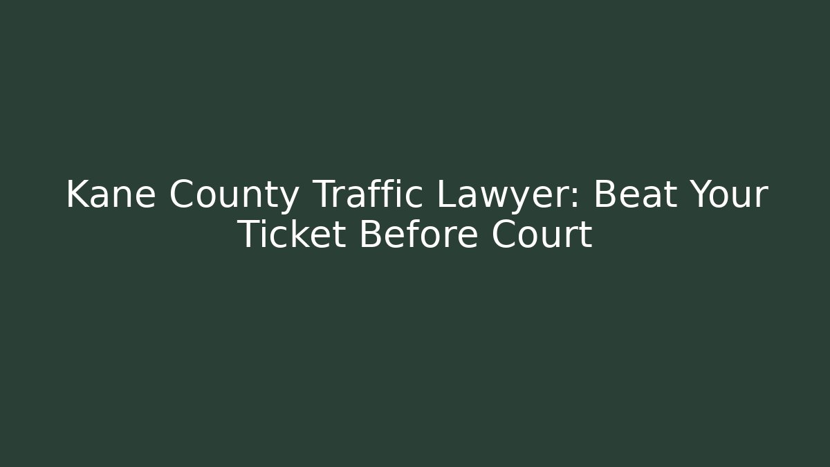 Kane County Traffic Lawyer: Beat Your Ticket Before Court