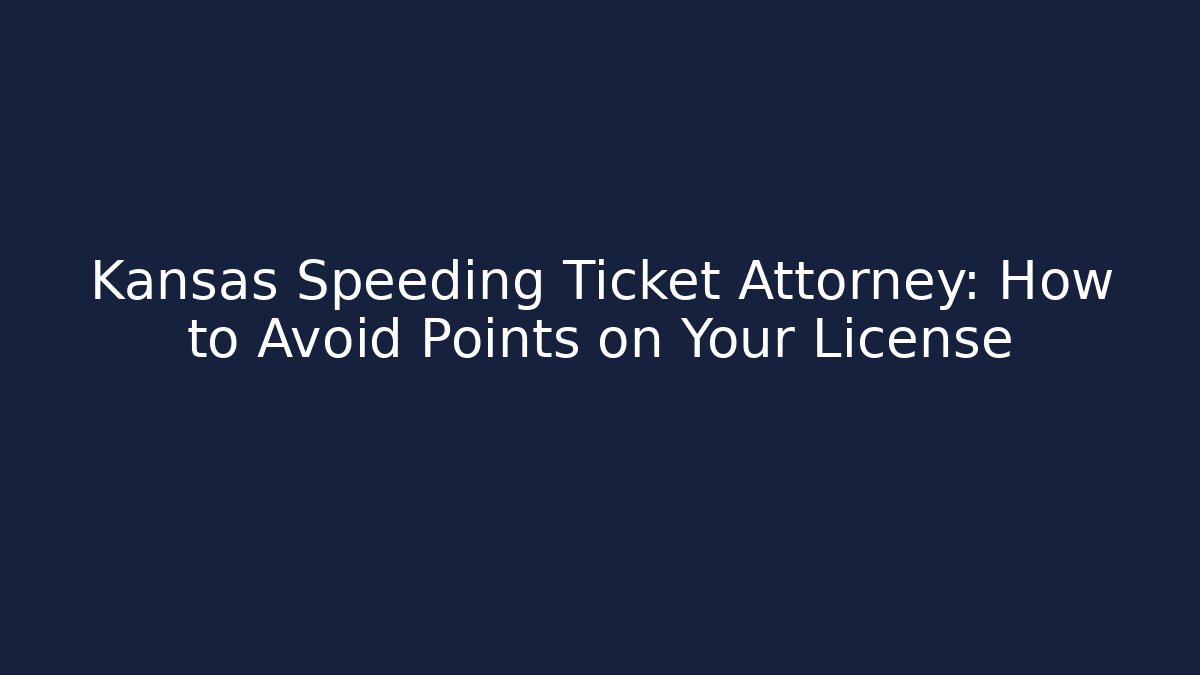 Kansas Speeding Ticket Attorney: How to Avoid Points on Your License
