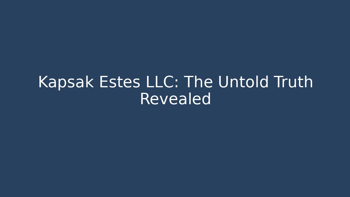 Kapsak Estes LLC: The Untold Truth Revealed