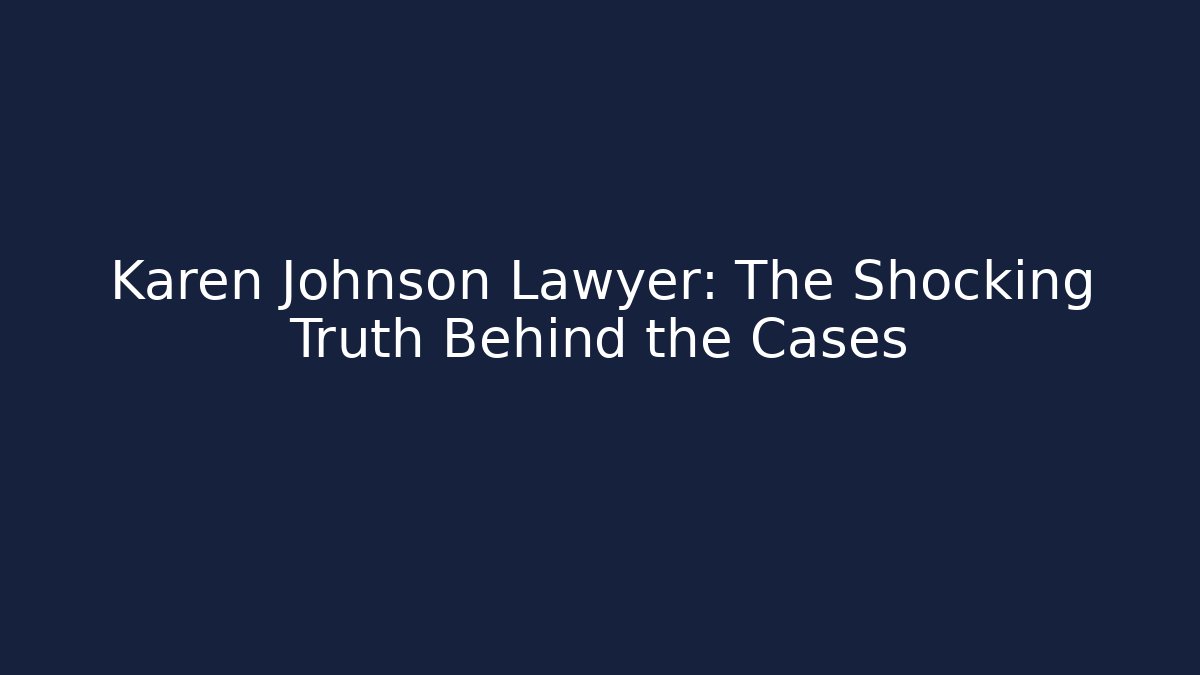 Karen Johnson Lawyer: The Shocking Truth Behind the Cases - V Auction