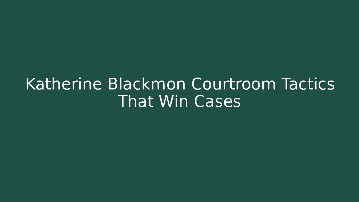 Katherine Blackmon Courtroom Tactics That Win Cases