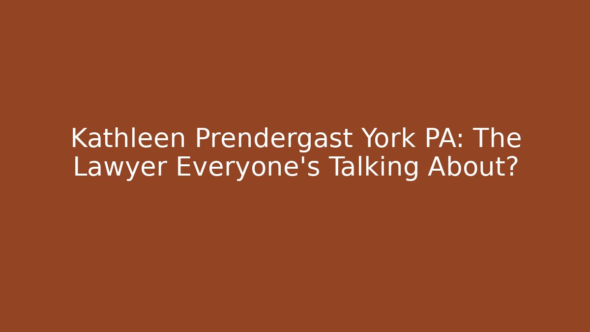Kathleen Prendergast York PA: The Lawyer Everyone's Talking About?