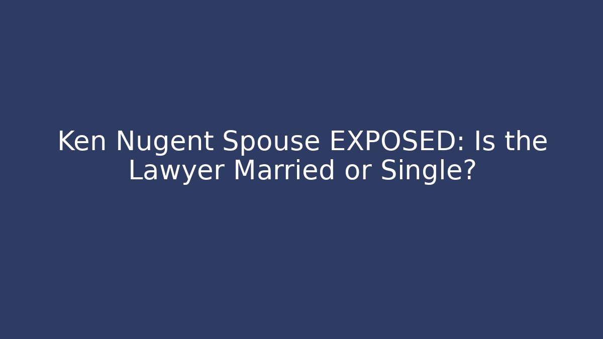 Ken Nugent Spouse EXPOSED: Is the Lawyer Married or Single?