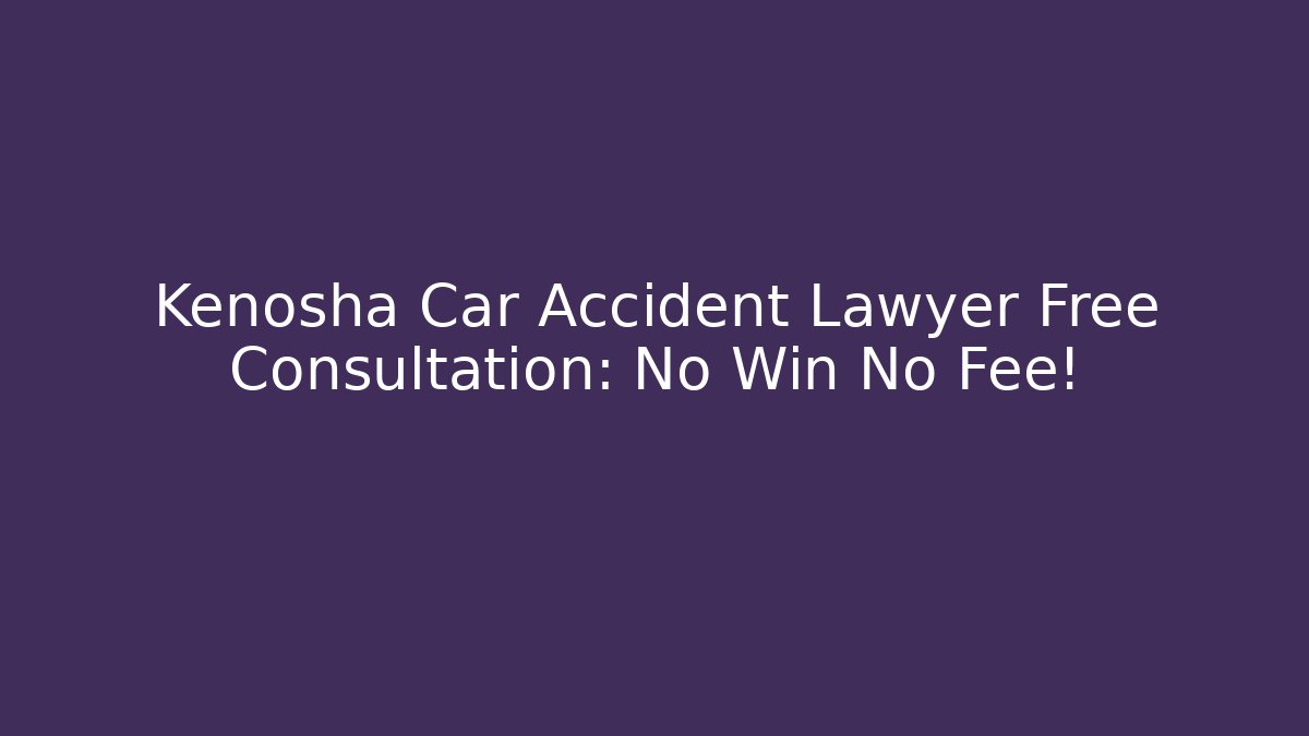 Kenosha Car Accident Lawyer Free Consultation: No Win No Fee! - V Auction