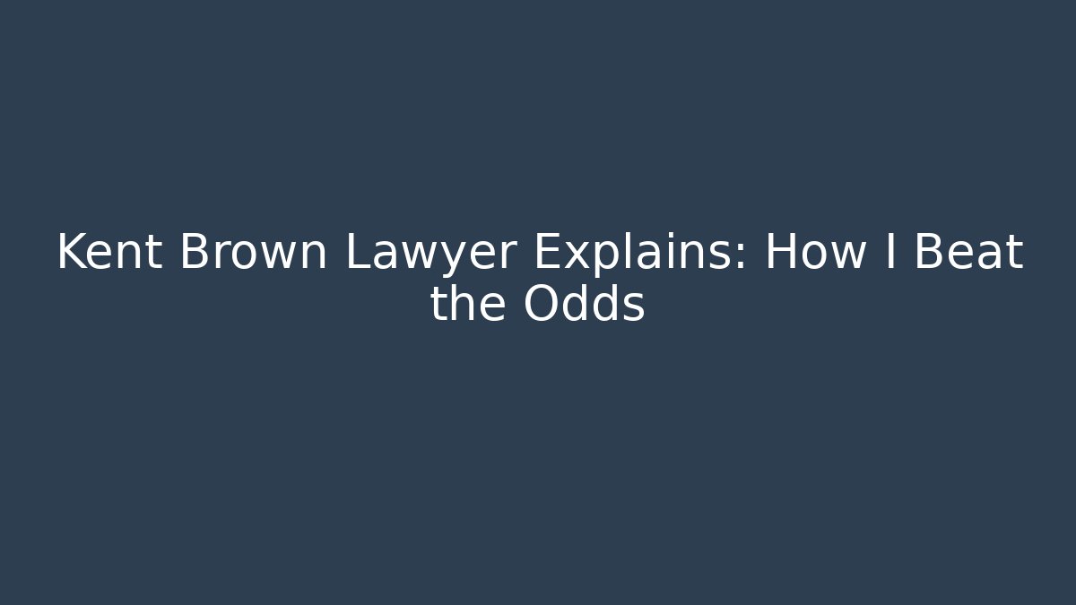Kent Brown Lawyer Explains: How I Beat the Odds
