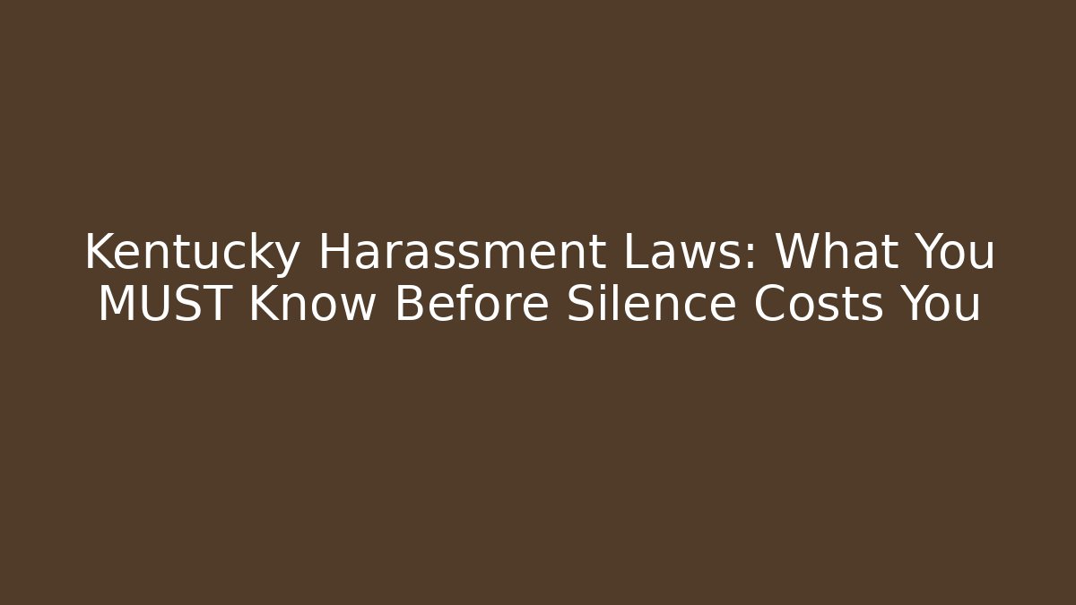 Kentucky Harassment Laws: What You MUST Know Before Silence Costs You