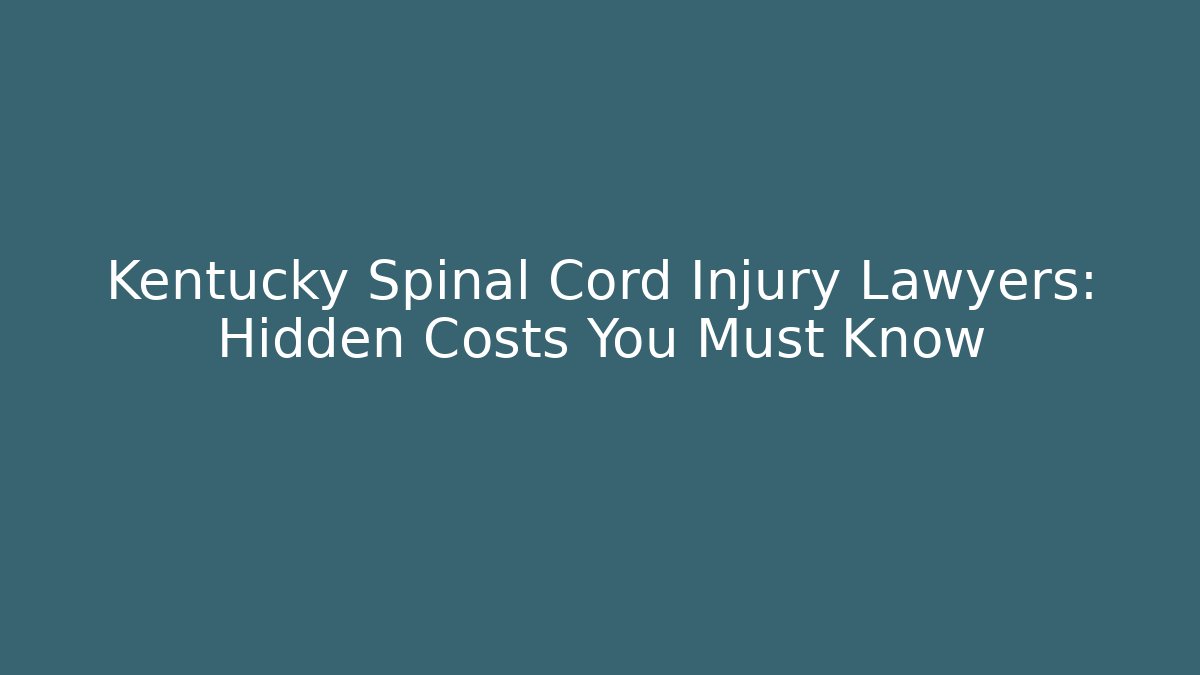 Kentucky Spinal Cord Injury Lawyers: Hidden Costs You Must Know