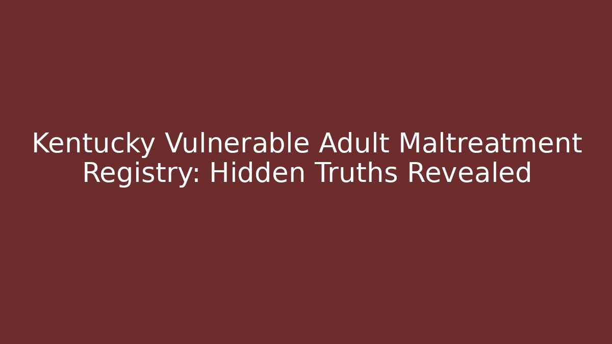 Kentucky Vulnerable Adult Maltreatment Registry: Hidden Truths Revealed