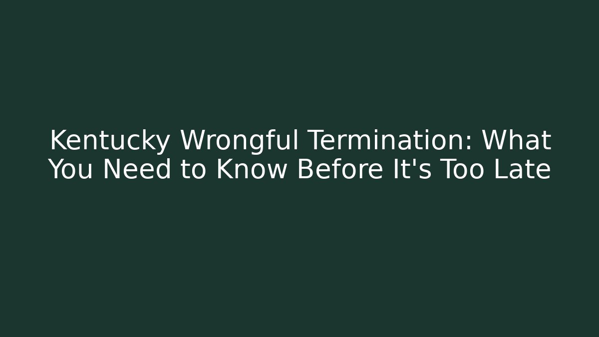 Kentucky Wrongful Termination: What You Need to Know Before It's Too Late