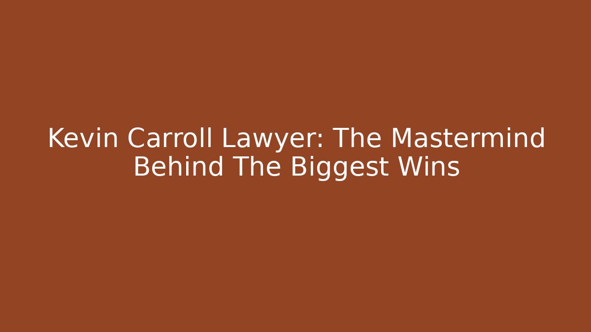 Kevin Carroll Lawyer: The Mastermind Behind The Biggest Wins
