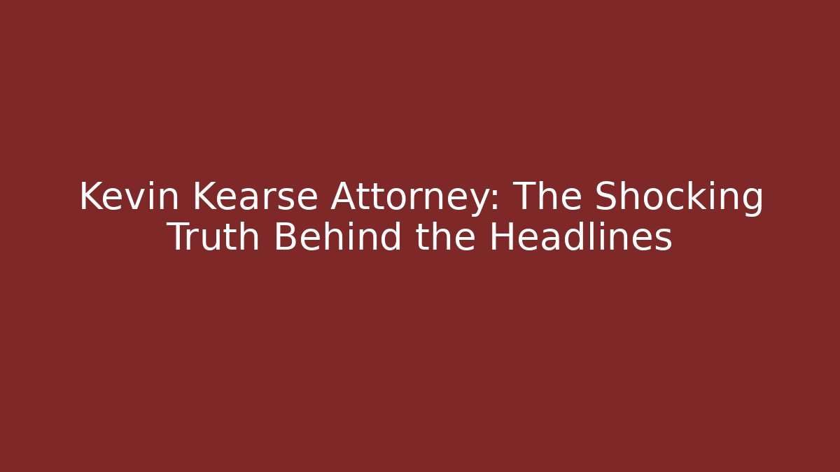 Kevin Kearse Attorney: The Shocking Truth Behind the Headlines