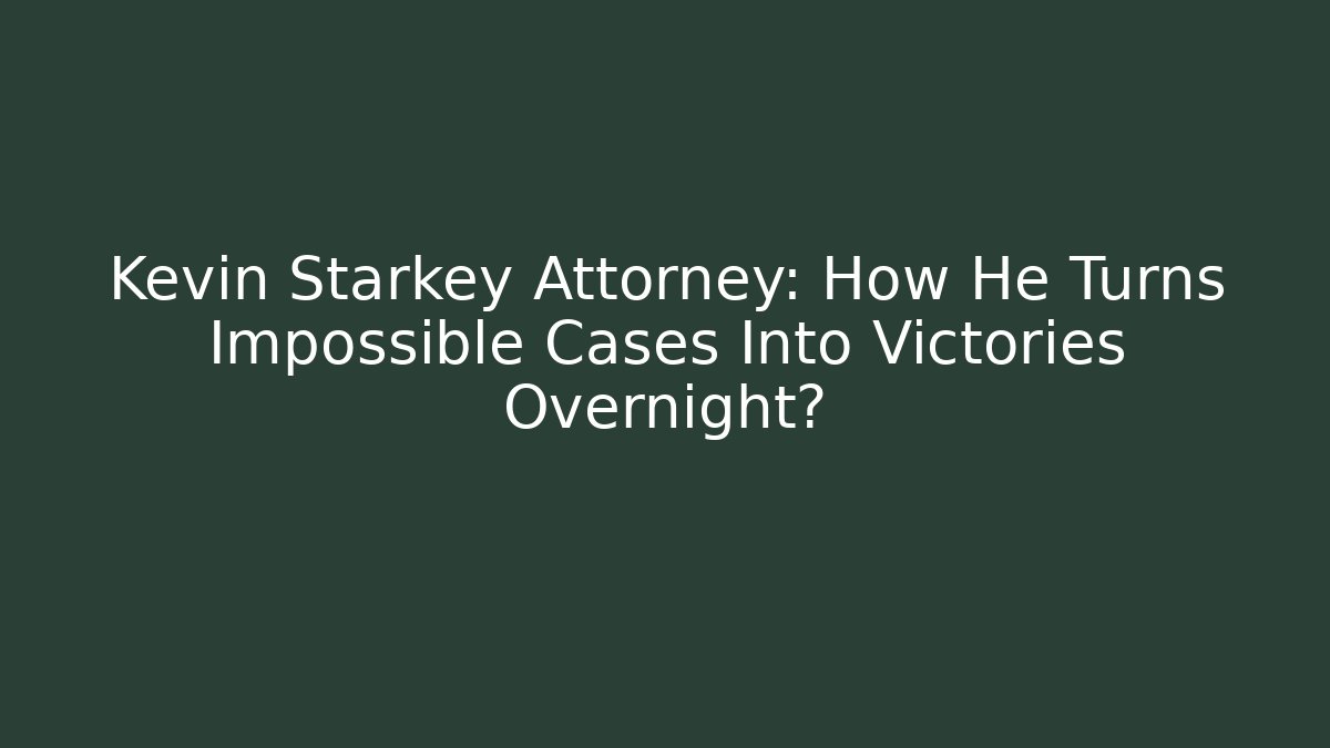 Kevin Starkey Attorney: How He Turns Impossible Cases Into Victories Overnight?
