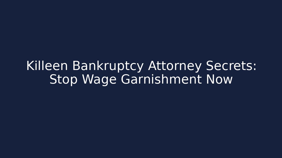 Killeen Bankruptcy Attorney Secrets: Stop Wage Garnishment Now