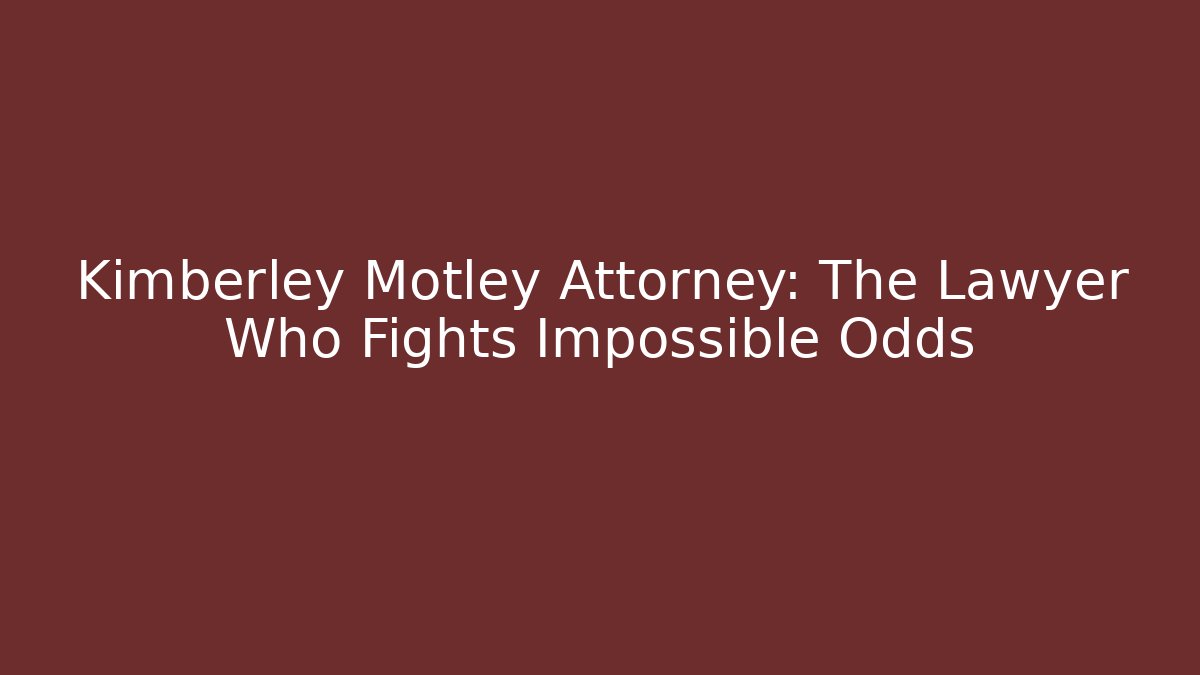 Kimberley Motley Attorney: The Lawyer Who Fights Impossible Odds