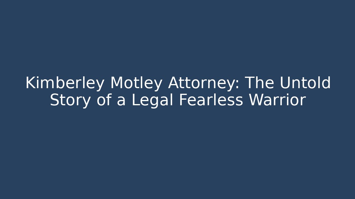 Kimberley Motley Attorney: The Untold Story of a Legal Fearless Warrior