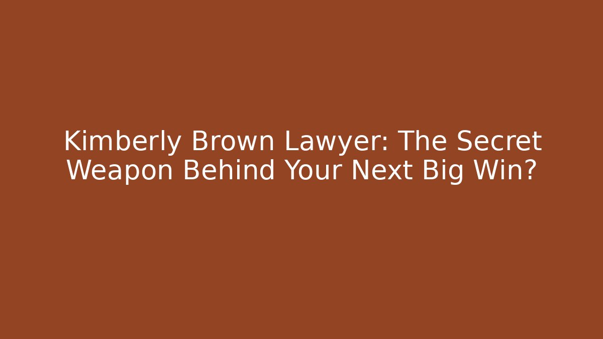 Kimberly Brown Lawyer: The Secret Weapon Behind Your Next Big Win?