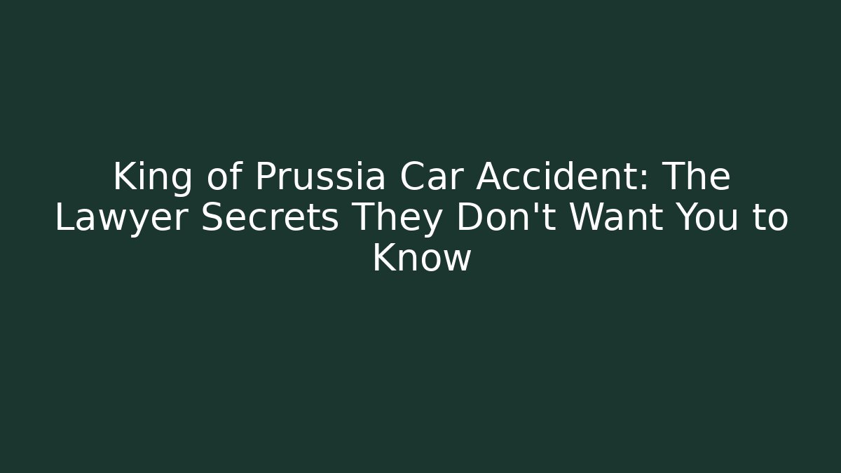 King of Prussia Car Accident: The Lawyer Secrets They Don’t Want You to Know
