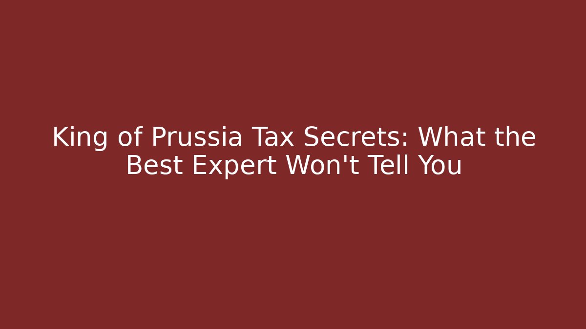 King of Prussia Tax Secrets: What the Best Expert Won't Tell You