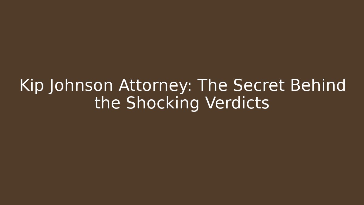 Kip Johnson Attorney: The Secret Behind the Shocking Verdicts