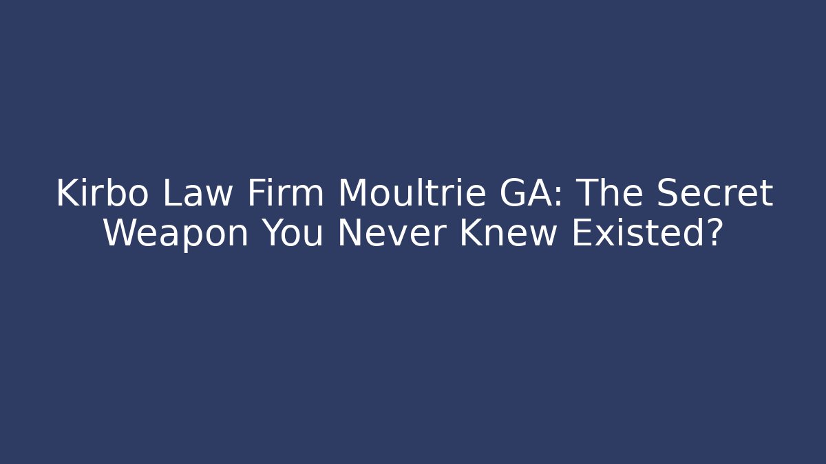 Kirbo Law Firm Moultrie GA: The Secret Weapon You Never Knew Existed? - V Auction