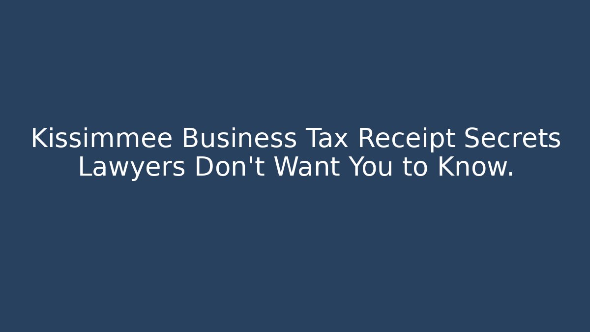Kissimmee Business Tax Receipt Secrets Lawyers Don't Want You to Know.