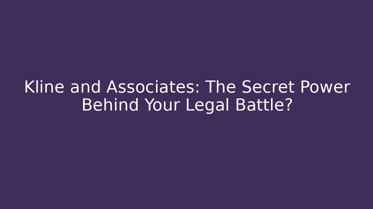 Kline and Associates: The Secret Power Behind Your Legal Battle?