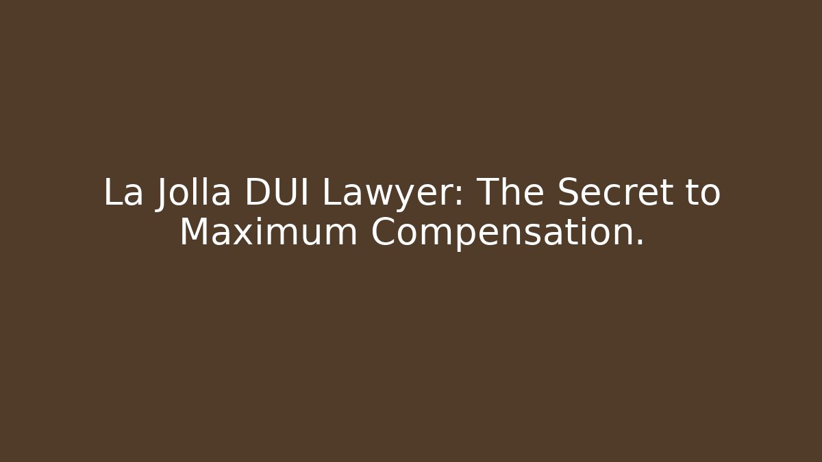La Jolla DUI Lawyer: The Secret to Maximum Compensation.