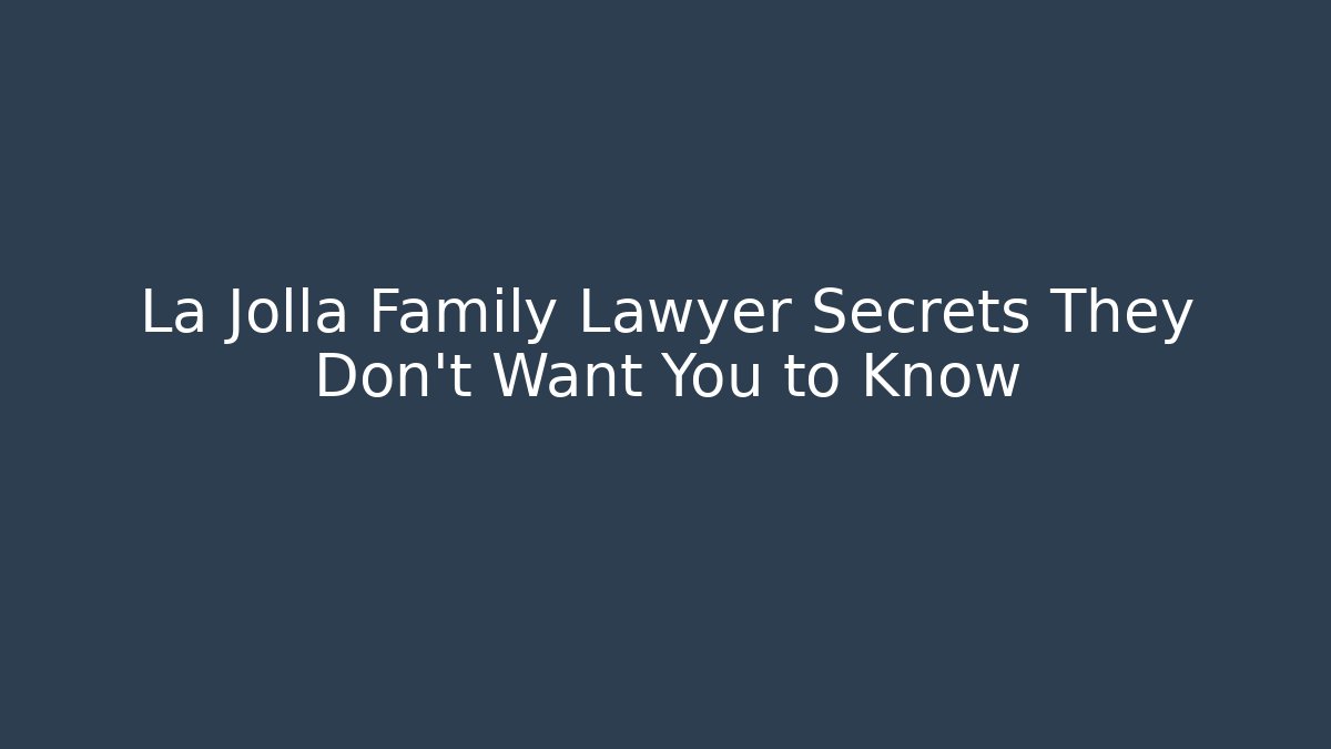 La Jolla Family Lawyer Secrets They Don’t Want You to Know