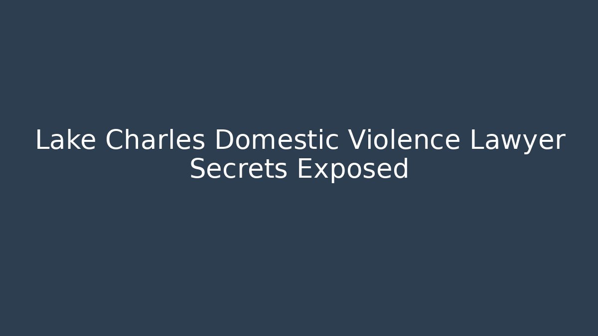 Lake Charles Domestic Violence Lawyer Secrets Exposed - V Auction