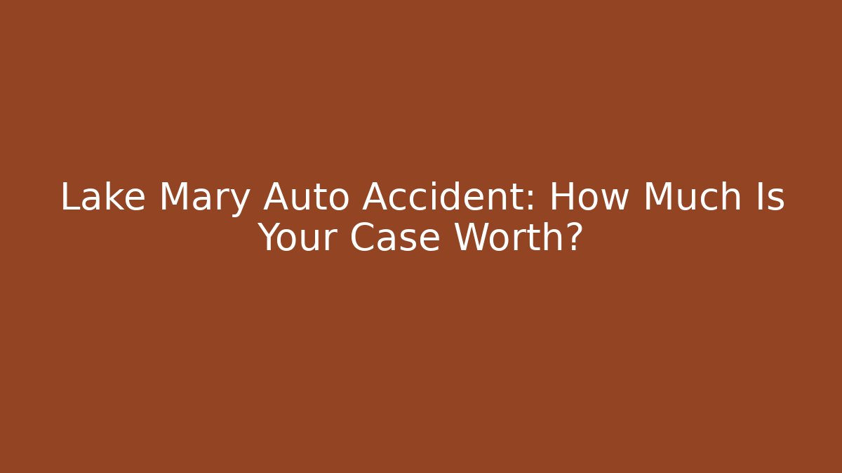Lake Mary Auto Accident: How Much Is Your Case Worth?