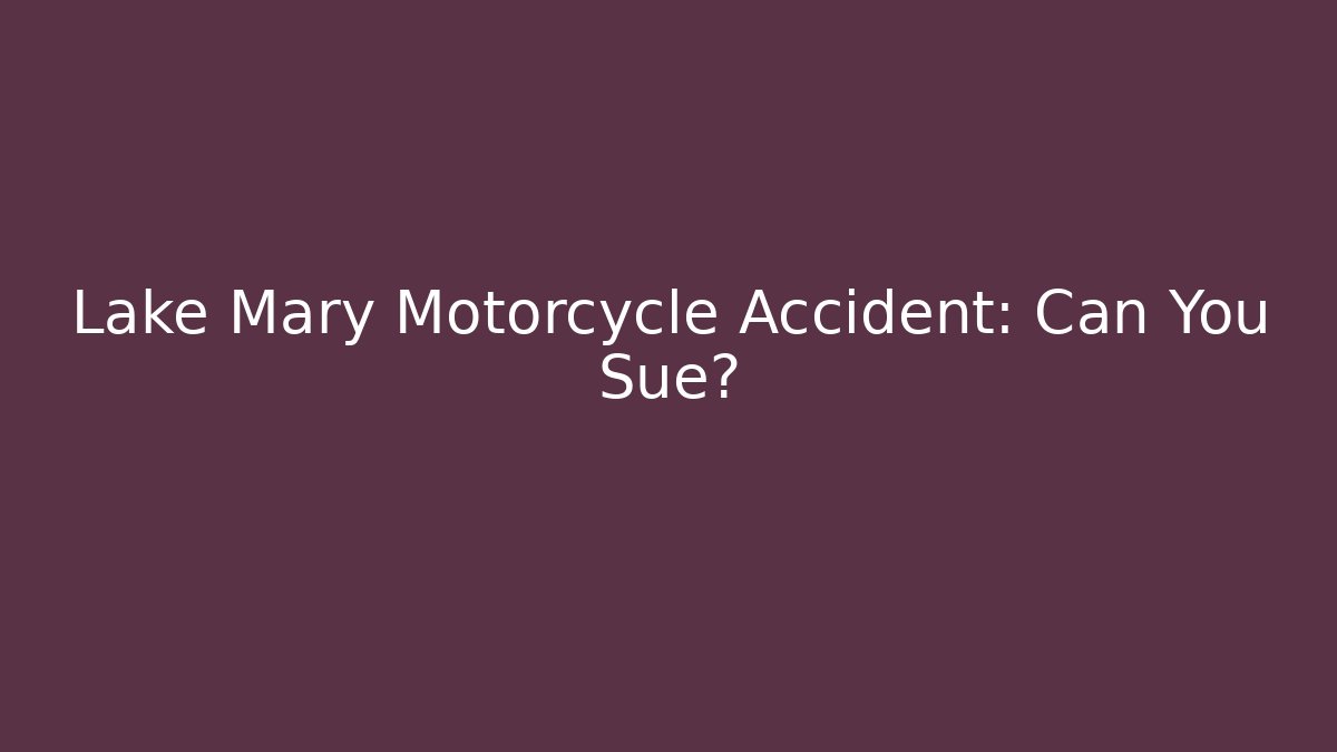 Lake Mary Motorcycle Accident: Can You Sue?