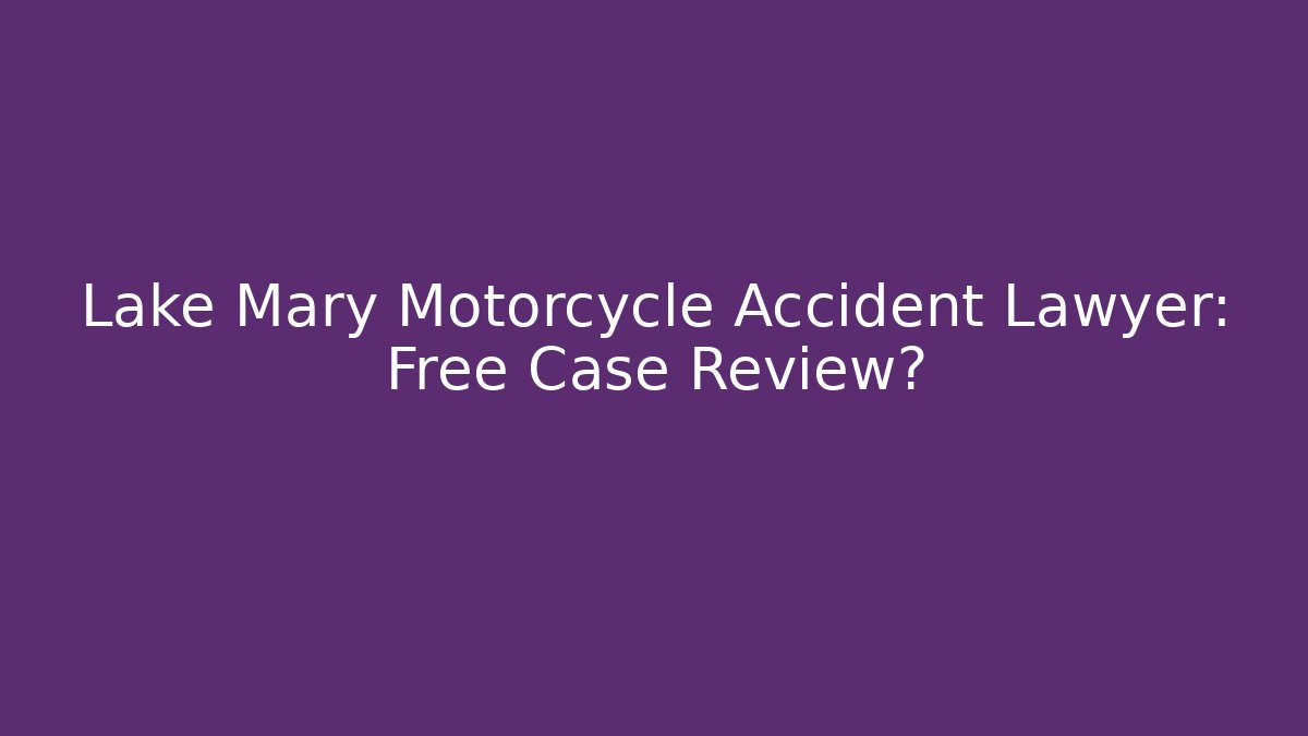 Lake Mary Motorcycle Accident Lawyer: Free Case Review?