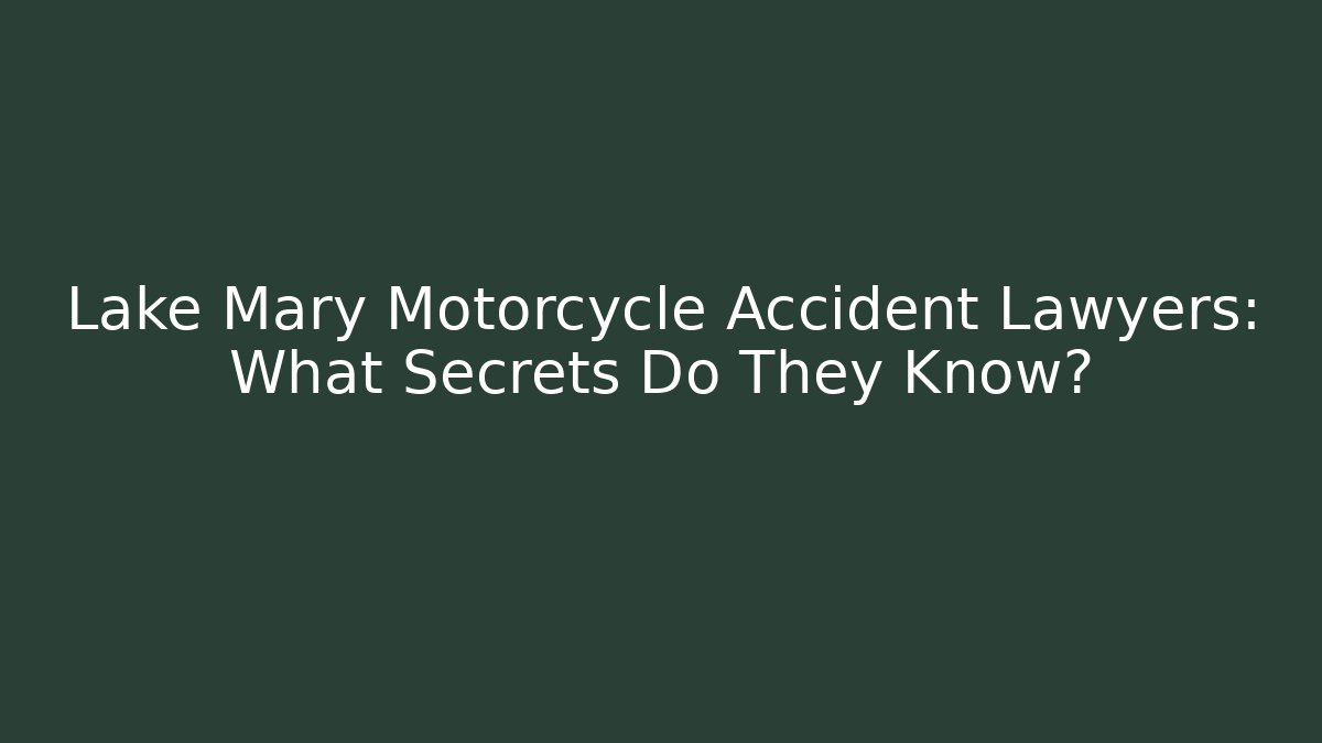 Lake Mary Motorcycle Accident Lawyers: What Secrets Do They Know?