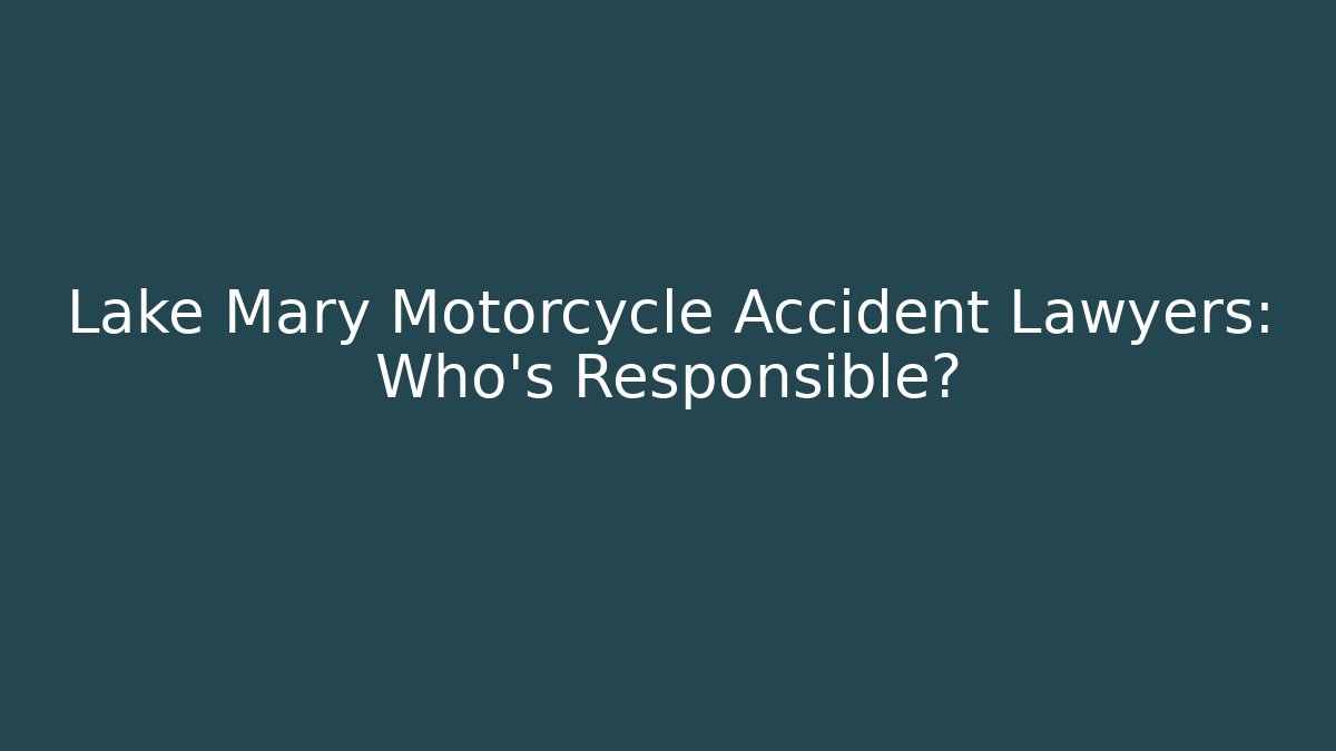 Lake Mary Motorcycle Accident Lawyers: Who’s Responsible?