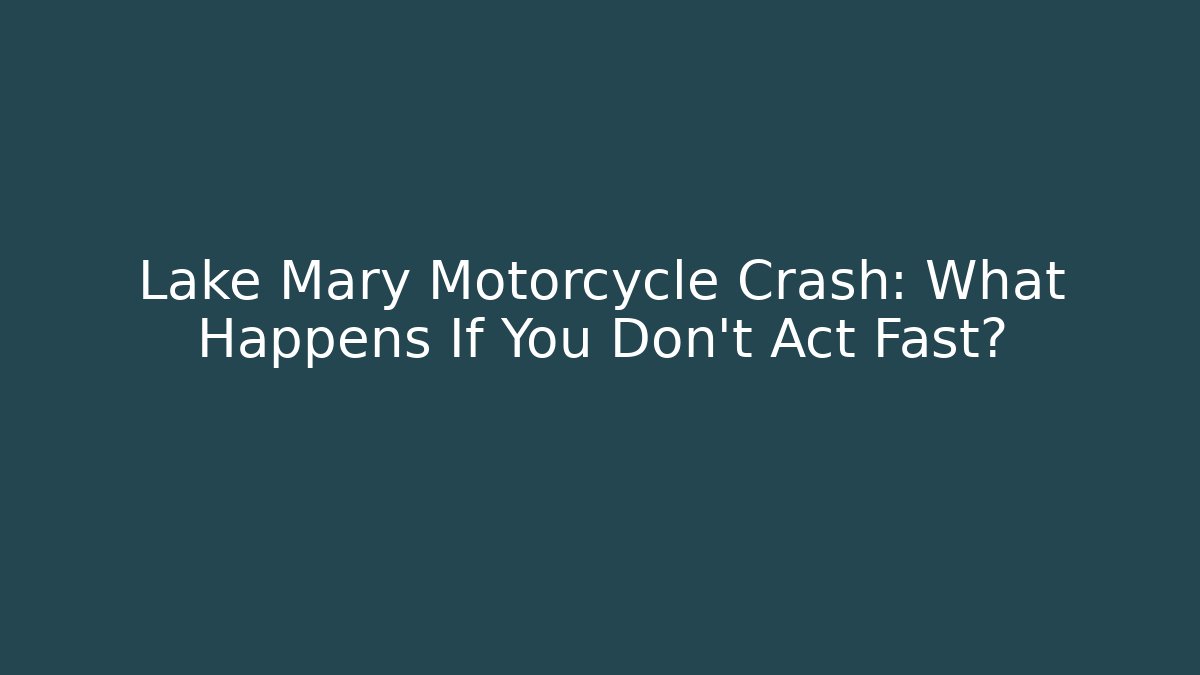 Lake Mary Motorcycle Crash: What Happens If You Don't Act Fast?