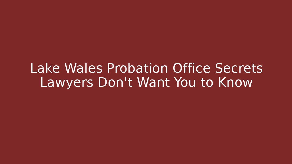 Lake Wales Probation Office Secrets Lawyers Don't Want You to Know