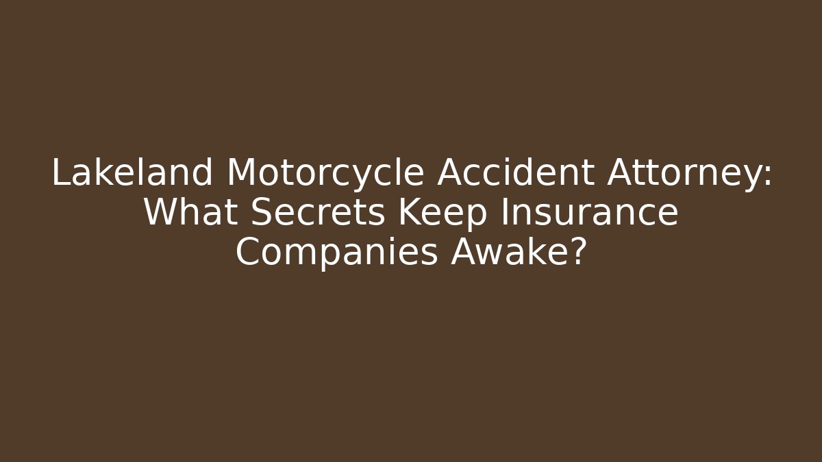Lakeland Motorcycle Accident Attorney: What Secrets Keep Insurance Companies Awake?