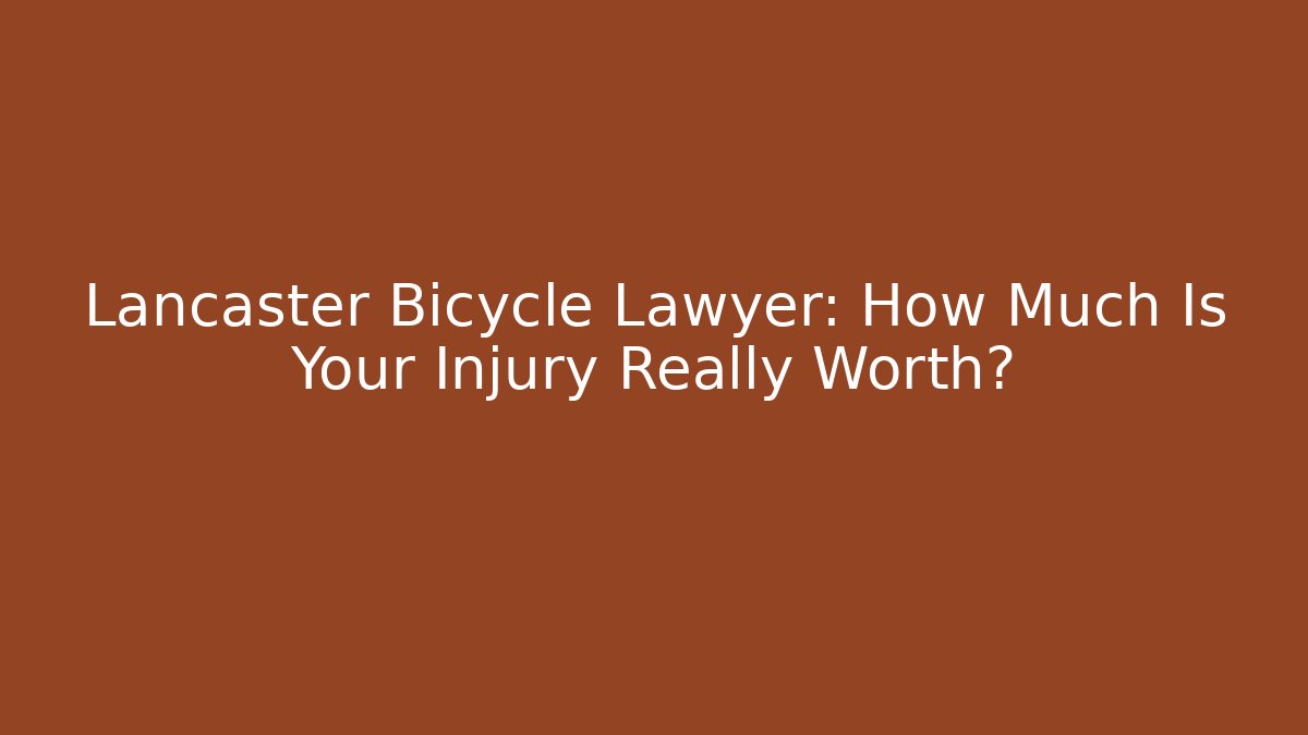 Lancaster Bicycle Lawyer: How Much Is Your Injury Really Worth?