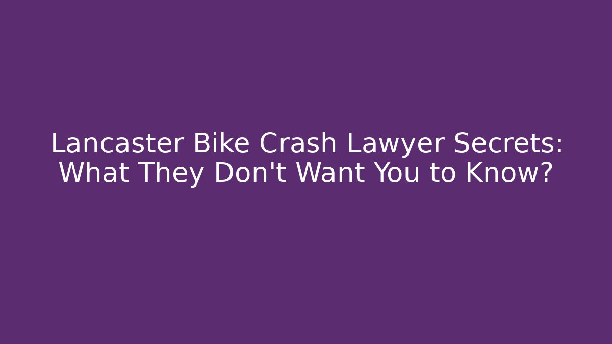 Lancaster Bike Crash Lawyer Secrets: What They Don't Want You to Know?