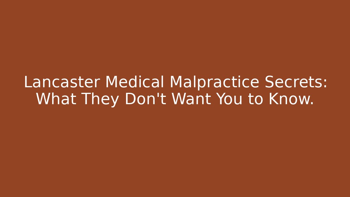 Lancaster Medical Malpractice Secrets: What They Don't Want You to Know.