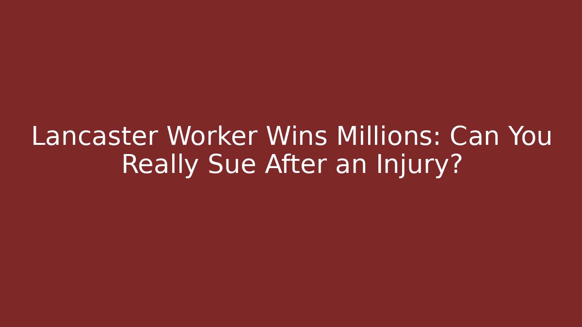 Lancaster Worker Wins Millions: Can You Really Sue After an Injury? - V Auction