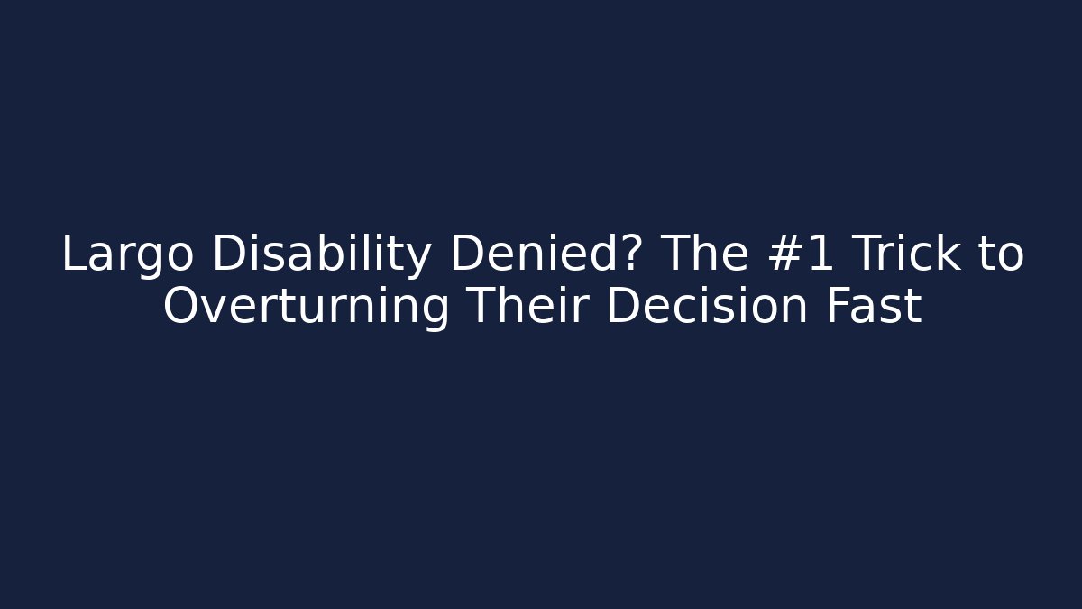 Largo Disability Denied? The #1 Trick to Overturning Their Decision Fast