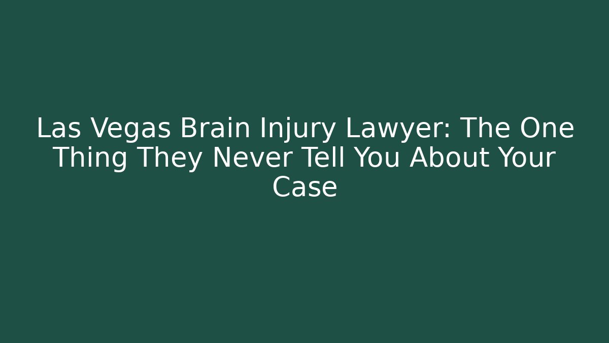 Las Vegas Brain Injury Lawyer: The One Thing They Never Tell You About Your Case
