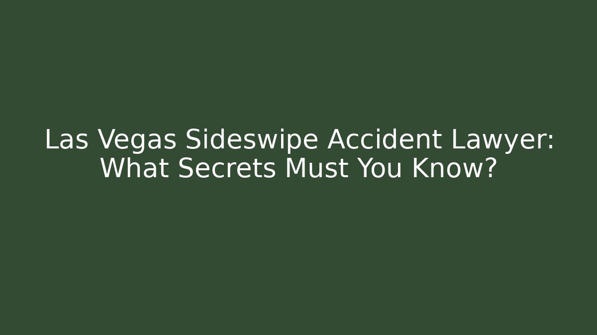 Las Vegas Sideswipe Accident Lawyer: What Secrets Must You Know?