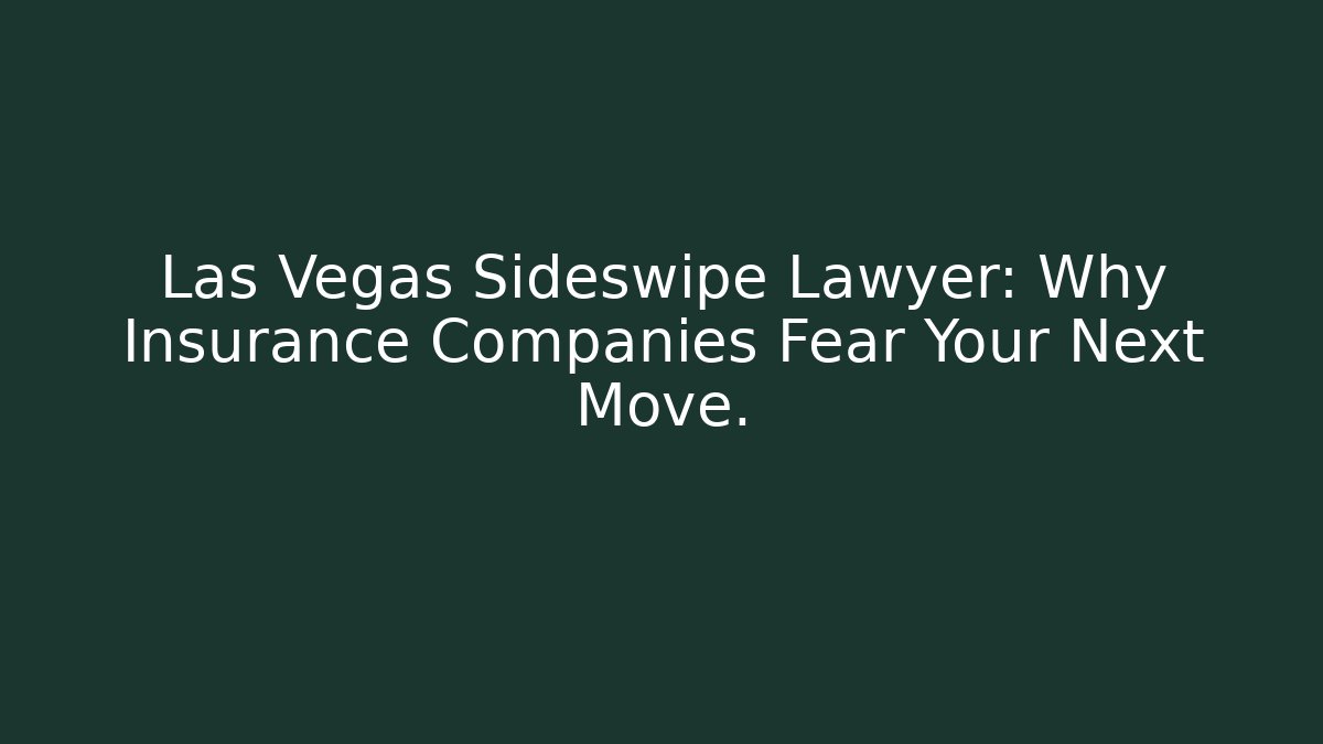 Las Vegas Sideswipe Lawyer: Why Insurance Companies Fear Your Next Move.