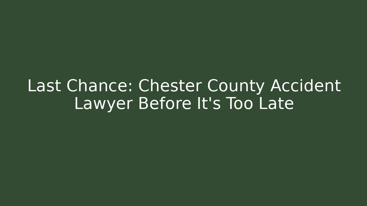 Last Chance: Chester County Accident Lawyer Before It's Too Late