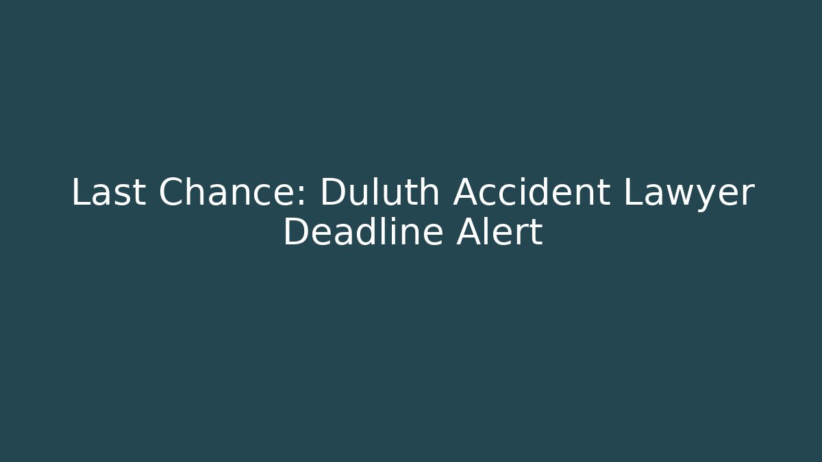 Last Chance: Duluth Accident Lawyer Deadline Alert