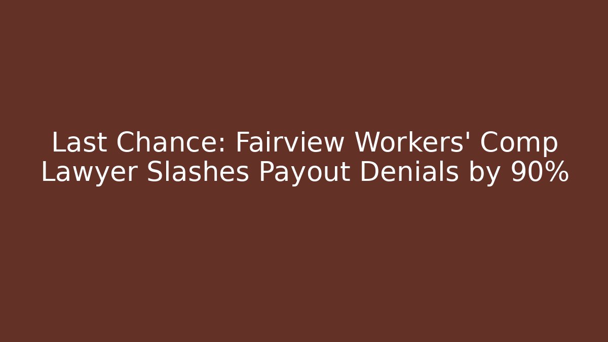 Last Chance: Fairview Workers' Comp Lawyer Slashes Payout Denials by 90% - V Auction